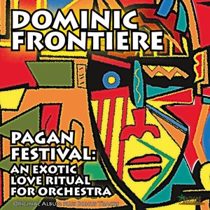 Pagan Festival: An Exotic Love Ritual for Orchestra (Original Album Plus Bonus Tracks)