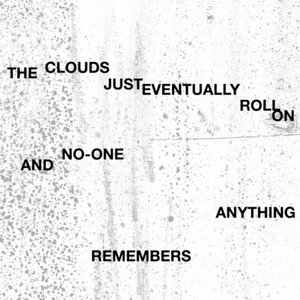 The Clouds Just Eventually Roll On And No-one Remembers Anything