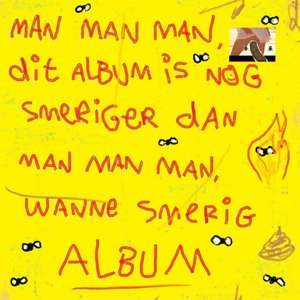 Man Man Man, Dit Album Is Nog Smeriger Dan Man Man Man, Wanne Smerig Album