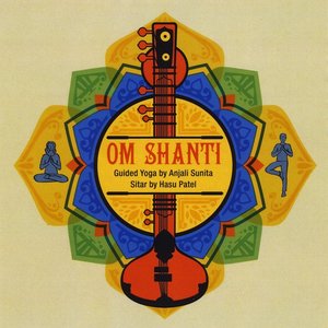 Om Shanti: Guided Yoga by Anjali Sunita, Sitar by Hasu Patel