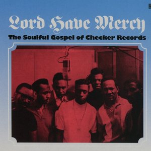 Lord Have Mercy (The Soulful Gospel Of Checker Records)