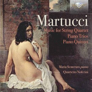 Martucci: Music for String Quartet, Piano Trios, Piano Quintet