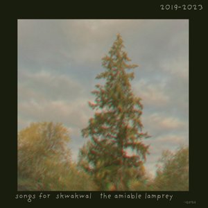 Songs for Skwakwal, the Amiable Lamprey (2019-2023)