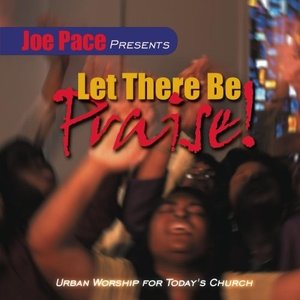 Joe Pace Presents: Let There Be Praise