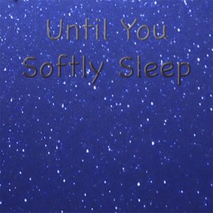 Until You Softly Sleep