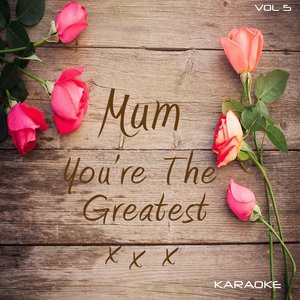 Mum You're the Greatest - Karaoke, Vol. 5