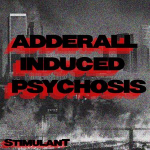 ADDERALL INDUCED PSYCHOSIS