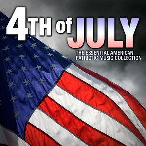 4th of July - The Essential American Patriotic Music Collection