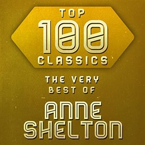 Top 100 Classics - The Very Best of Anne Shelton