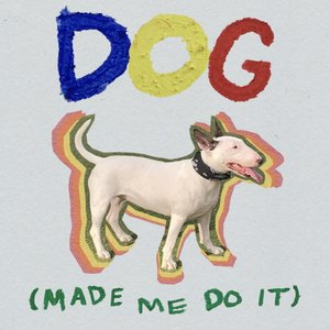 Dog (Made Me Do It)