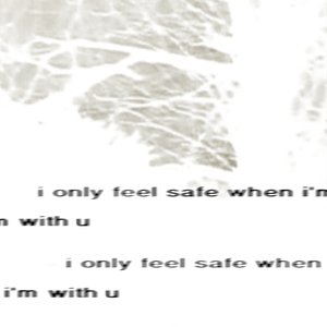 I ONLY FEEL SAFE WHEN I'M WITH U