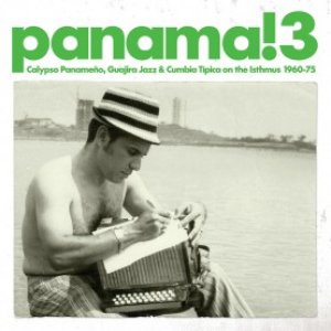 Panama! 3 Calypso Panameno, Guajira Jazz & Cumbia Tipica On the Isthmus 1960-75