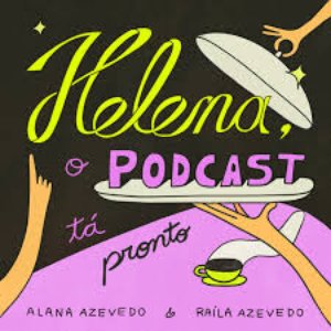 Avatar for Helena, o podcast tá pronto
