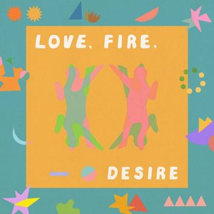 Love, Fire, Desire