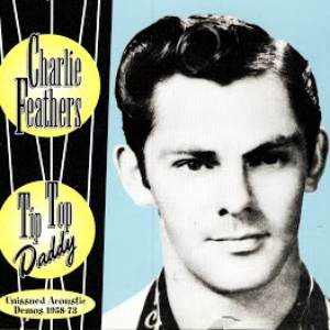 Charlie Feathers - Tip Top Daddy Unissued Acoustic Demos 1958-73 - Zortam Music