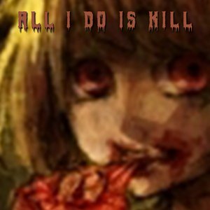 All I Do Is Kill
