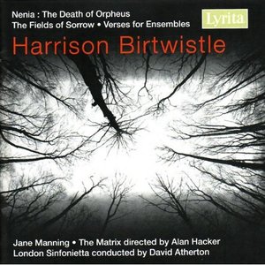 Harrison Birtwistle: The Fields of Sorrow, Verses for Ensembles & Nenia: the Death of Orpheus
