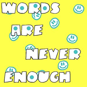 Words are never Enough