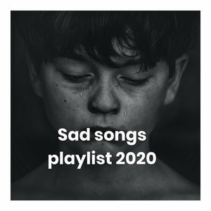 Sad Songs Playlist 2020