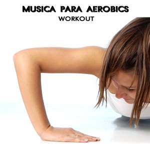 Musica Para Aerobics - La Mejor Musica Electronica del Momento Electro House Dance Party Aerobic Songs Ideal for Aerobic Dance, Music for Aerobics and Workout Songs for Exercise, Fitness, Running, Walking, Cardio, Weight Loss, Abs