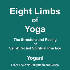Eight Limbs of Yoga - The Structure and Pacing of Self-Directed Spiritual Practice