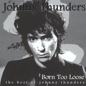 The Best of Johnny Thunders: Born Too Loose