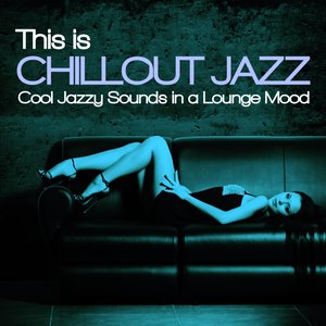 This Is Chillout Jazz (Cool Jazzy Sounds in a Lounge Mood)