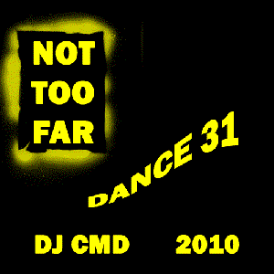 dj cmd ''Dance 31 (Not Too Far)" - 2010