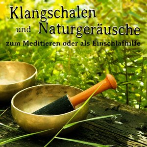 Klangschalen und Naturgeräusche, zum Meditieren oder als Einschlafhilfe
