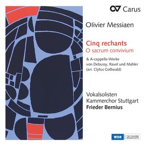 Messiaen: Cinq rechants, O sacrum convivium & A-cappella-Werke von Debussy, Ravel und Mahler (Arr. Clytus Gottwald)