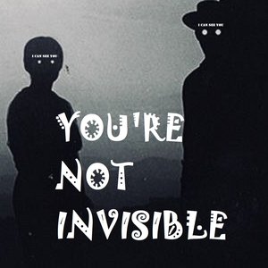 You're Not Invisible