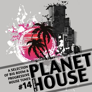 Planet House, Vol. 14 (A Selection of Big Room & Progressive House Tunes)