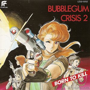 Bubblegum Crisis 2: Born To Kill