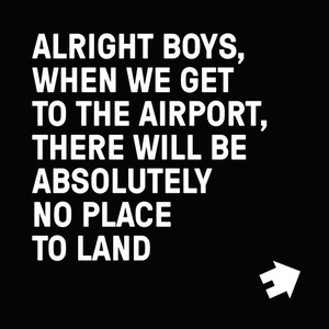 Alright Boys, When We Get to the Airport, There Will Be Absolutely No Place to Land.