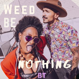 Weed Be Nothing