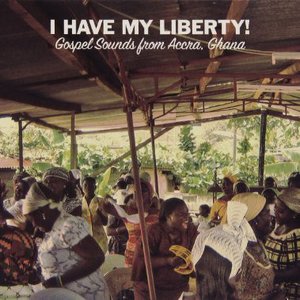 I Have My Liberty!: Gospel Sounds from Accra, Ghana