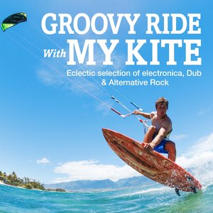 Groovy Ride with My Kite (Eclectic Selection of Electronica, Dub & Alternative Rock)