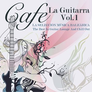 Cafe La Guitarra, Vol.1 (La Selección Música Baleárica, The Best in Guitar Lounge and Chill Out)