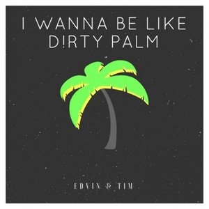 I Wanna Be Like Dirty Palm