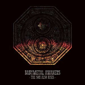 BABYMETAL AWAKENS - THE SUN ALSO RISES