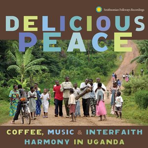 Image for 'Delicious Peace: Coffee, Music & Interfaith Harmony in Uganda'