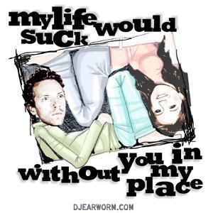 My Life Would Suck Without You in My Place