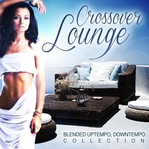 Crossover Lounge, Vol.1 (Blended Uptempo, Downtempo Collection)