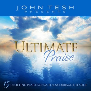 Ultimate Praise - 15 Uplifting Praise Songs to Encourage the Soul