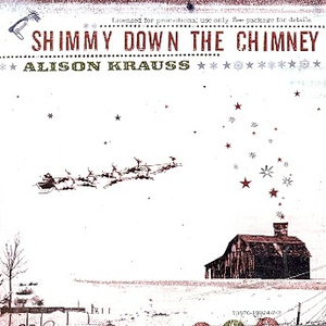 ALISON KRAUSS - Shimmy Down The Chimney  Fill Up My Stocking Lyrics - Zortam Music