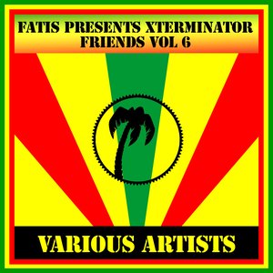 Fatis Presents Xterminator Friends Vol 6