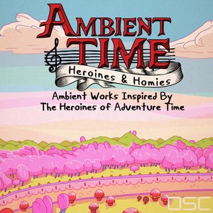 Ambient Time: Heroines & Homies
