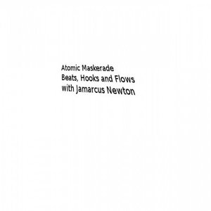 Atomic Maskerade: Beats, Hooks and Flows With Jamarcus Newton