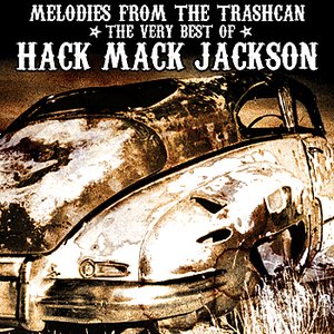 Melodies From the Trashcan : The Very Best of Hack Mack Jackson