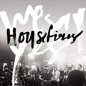 Housefires - We Say Yes - Zortam Music